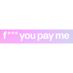 FYPM (F*** You Pay Me)